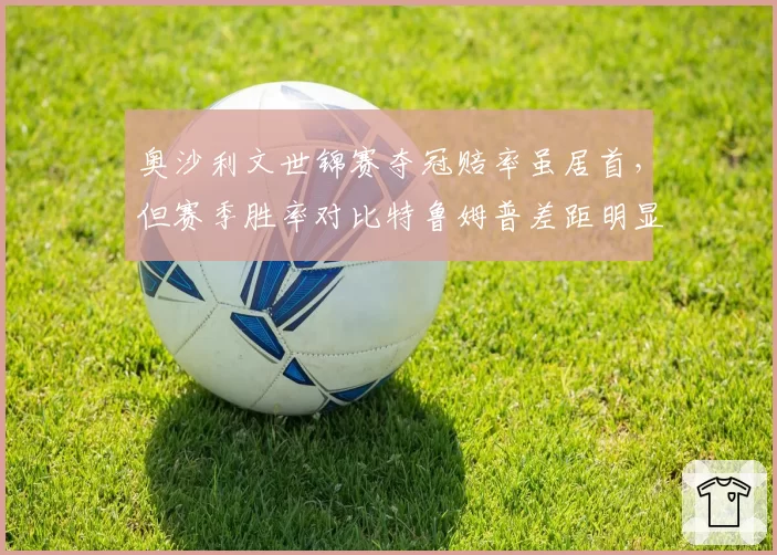 奥沙利文世锦赛夺冠赔率虽居首，但赛季胜率对比特鲁姆普差距明显引质疑
