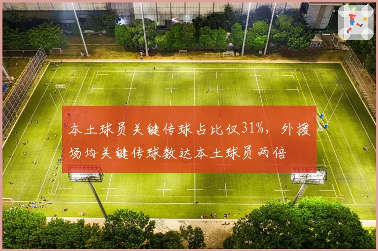 本土球员关键传球占比仅31%，外援场均关键传球数达本土球员两倍