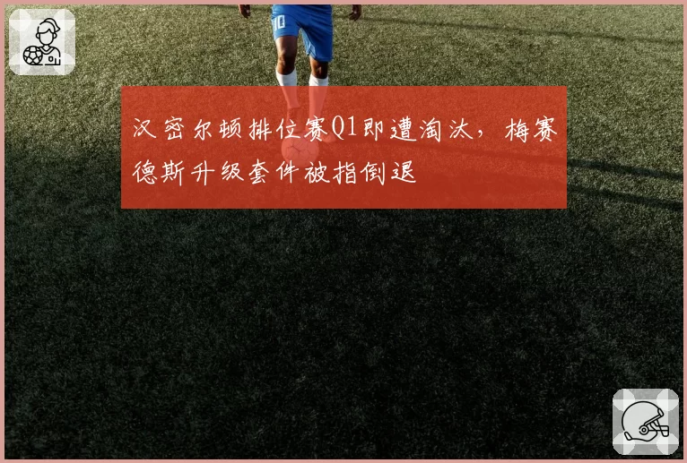 汉密尔顿排位赛Q1即遭淘汰，梅赛德斯升级套件被指倒退
