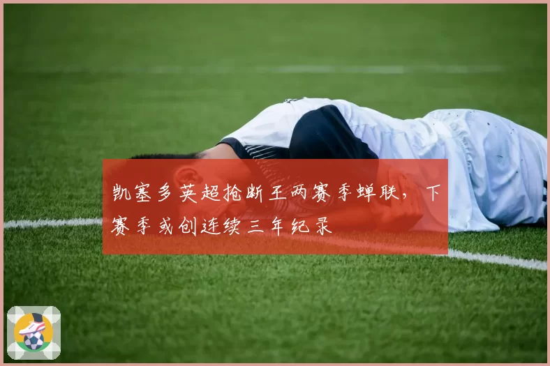 凯塞多英超抢断王两赛季蝉联，下赛季或创连续三年纪录